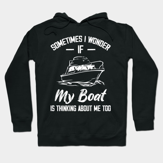 Sometimes I Wonder If My Boat Is Thinking About Me Too Hoodie by chidadesign